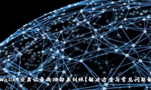 TPWallet交易记录成功却未到账？解决方案与常见问题解析