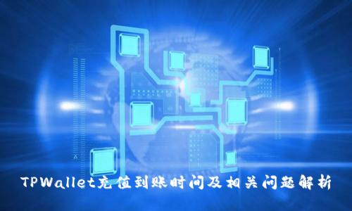TPWallet充值到账时间及相关问题解析