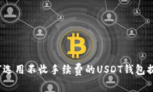 如何选用不收手续费的USDT钱包提币？