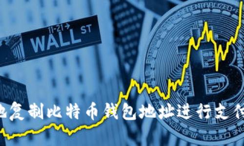 如何安全地复制比特币钱包地址进行支付：完整指南