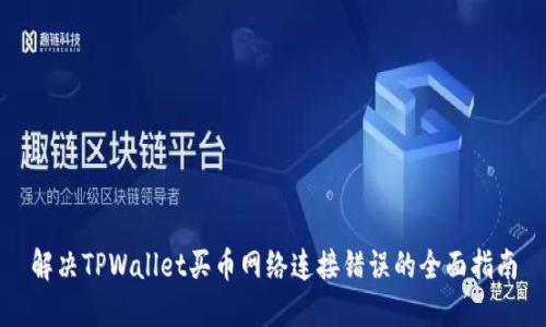 解决TPWallet买币网络连接错误的全面指南