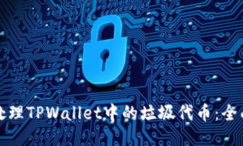 如何处理TPWallet中的垃圾代币：全面指南