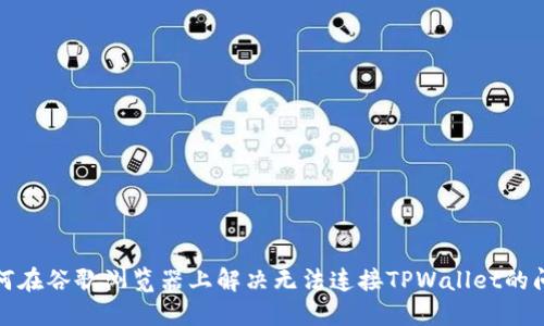 如何在谷歌浏览器上解决无法连接TPWallet的问题