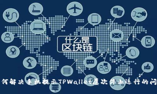 如何解决手机提示TPWallet屡次停止运行的问题