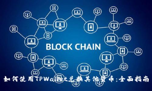 如何使用TPWallet兑换其他货币：全面指南