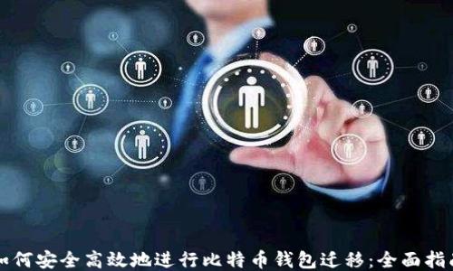 
如何安全高效地进行比特币钱包迁移：全面指南