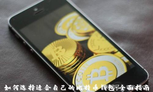 
如何选择适合自己的比特币钱包：全面指南