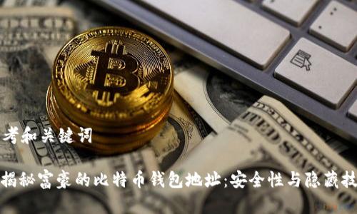 思考和关键词

: 揭秘富豪的比特币钱包地址：安全性与隐藏技巧