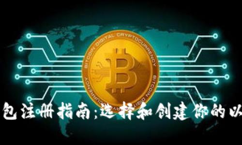以太坊钱包注册指南：选择和创建你的以太坊钱包