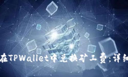 如何在TPWallet中兑换矿工费：详细指南
