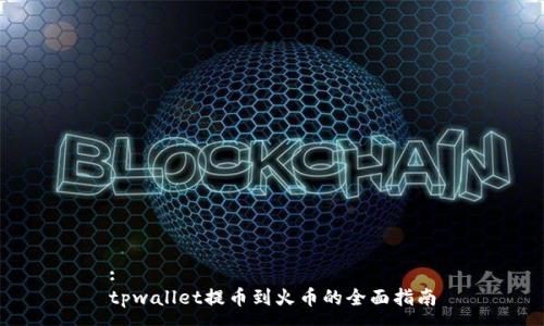 :
tpwallet提币到火币的全面指南