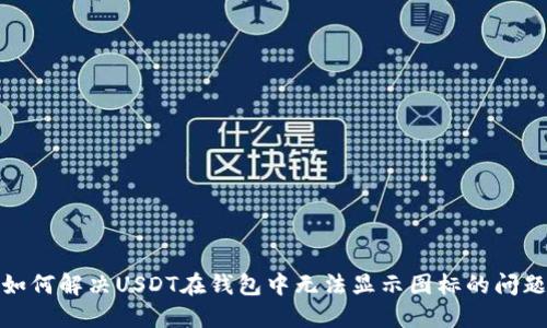 如何解决USDT在钱包中无法显示图标的问题