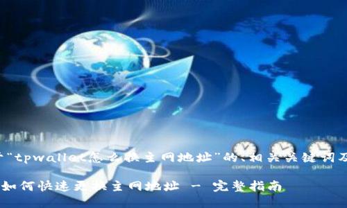 下面是关于“tpwallet怎么换主网地址”的、相关关键词及内容大纲。

TPWallet 如何快速更换主网地址 - 完整指南
