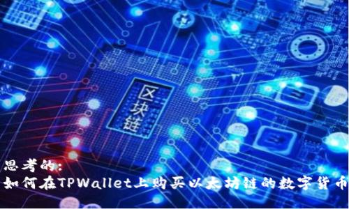 思考的:
如何在TPWallet上购买以太坊链的数字货币