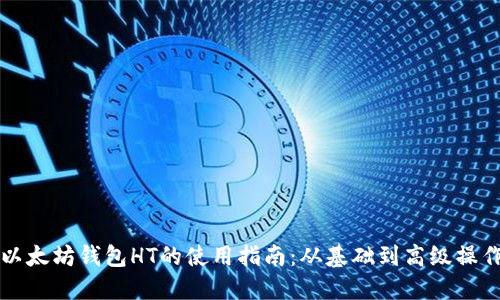 以太坊钱包HT的使用指南：从基础到高级操作