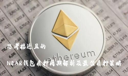 思考接近且的

NEAR钱包质押周期解析及最佳质押策略
