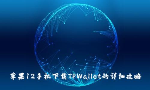 苹果12手机下载TPWallet的详细攻略