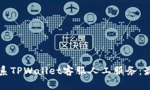 如何联系TPWallet客服人工服务：最全指南