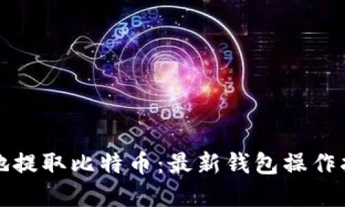如何安全便捷地提取比特币：最新钱包操作指南与实用技巧