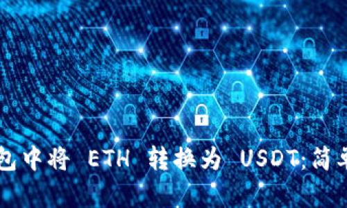 如何在 Cobo 钱包中将 ETH 转换为 USDT：简单步骤与实用技巧
