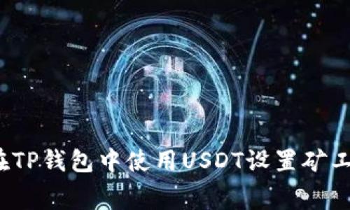 如何在TP钱包中使用USDT设置矿工费用？