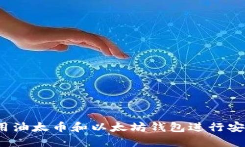 如何使用油太币和以太坊钱包进行安全交易？