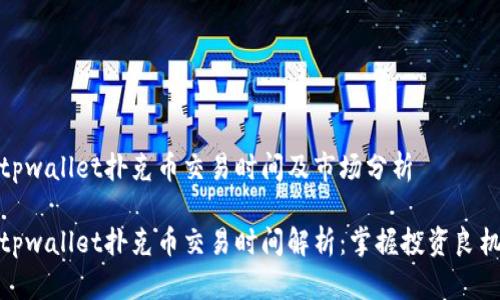tpwallet扑克币交易时间及市场分析

tpwallet扑克币交易时间解析：掌握投资良机
