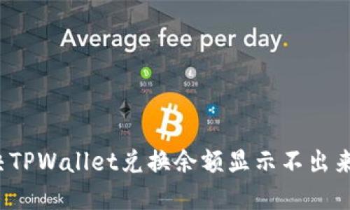 如何解决TPWallet兑换余额显示不出来的问题？