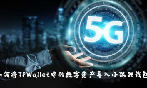 如何将TPWallet中的数字资产导入小狐狸钱包？